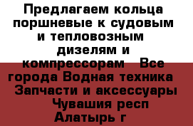 Предлагаем кольца поршневые к судовым и тепловозным  дизелям и компрессорам - Все города Водная техника » Запчасти и аксессуары   . Чувашия респ.,Алатырь г.